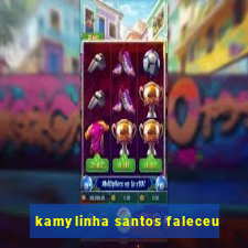 kamylinha santos faleceu